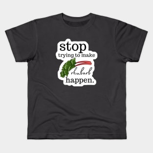 Stop Trying to make Rhubarb Happen Kids T-Shirt